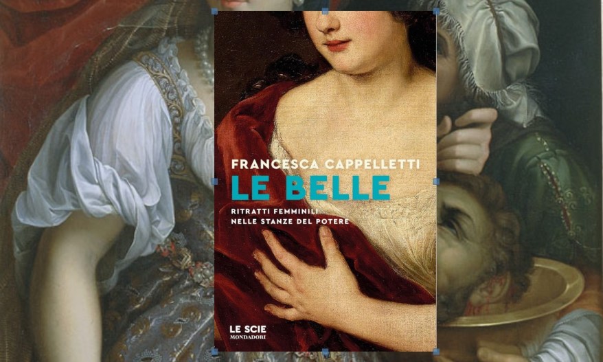 Le belle. I ritratti femminili nelle stanze del potere raccontati dalla Cappelletti, direttrice di Galleria&nbsp;Borghese